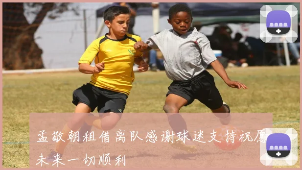 孟敬朝租借离队感谢球迷支持祝愿未来一切顺利