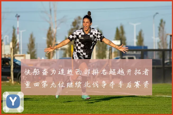 快船奋力追赶西部排名超越开拓者重回第九位继续北伐争夺季后赛资格